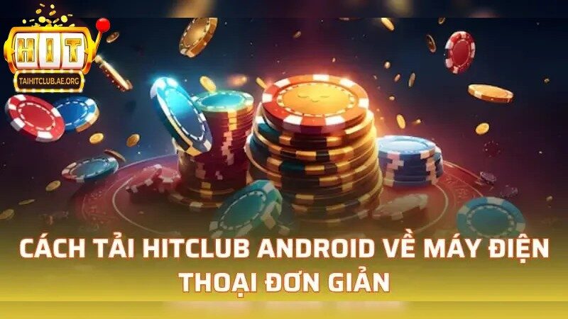 Tải Hitclub Cho android – Trải Nghiệm Cá Cược Đỉnh Cao